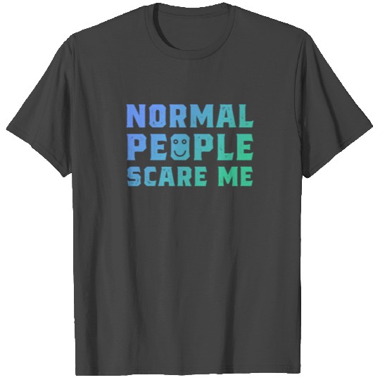 Normal People Scare Me T Shirts