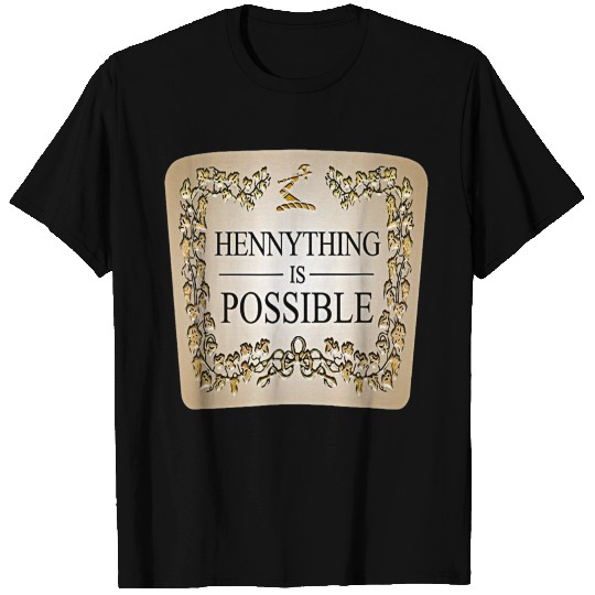 Hennything Is Possible T Shirts