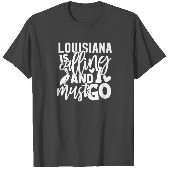 Louisiana Calling & I Must Go Pelican State Gifts T Shirts