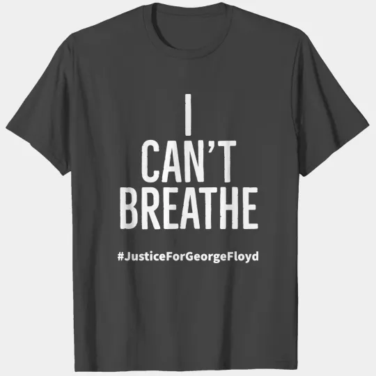 I CAN'T BREATHE, Justice for George Floyd T Shirts