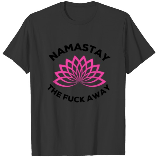 Namastay the Fuck Away Lotus T Shirts