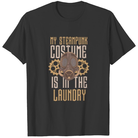 My Steampunk Costume is in the Laundry T Shirts