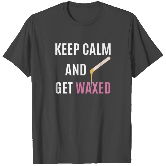 Womens Keep Calm And Get Waxed Waxing Esthetician T Shirts