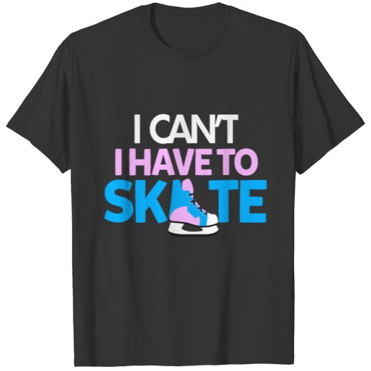 Have To Skate Winter Ice Sport Skate Gift Idea T-shirt