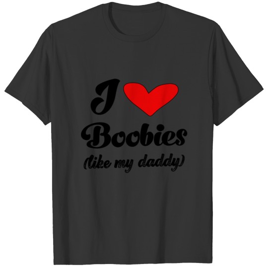 I love boobies like my daddy funny baby sayings T Shirts
