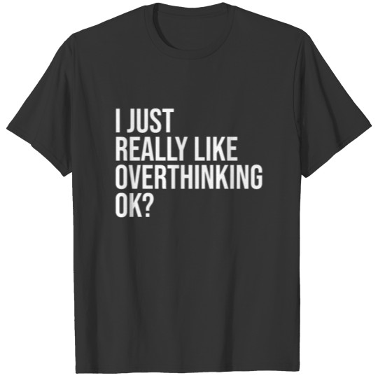I just Really like Overthinking. Funny Overthink. T-shirt