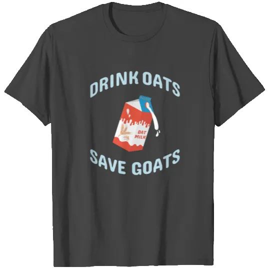 Drink Oats Save Goats Vegan Plant Based Oat Milk T Shirts
