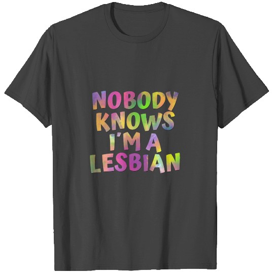 Nobody knows im a lesbian T Shirts