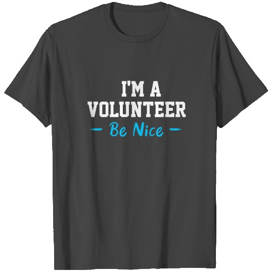 Be Nice I Am A Volunteer Volunteering Volunteers T Shirts