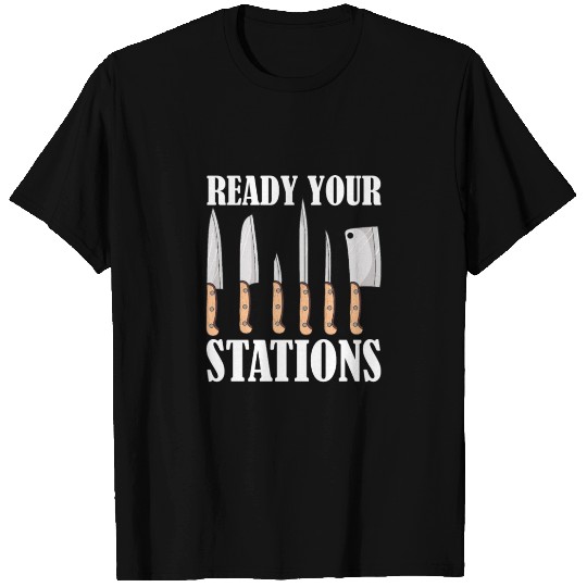 Chef - Ready Your Stations Knife - Restaurant Cook T Shirts
