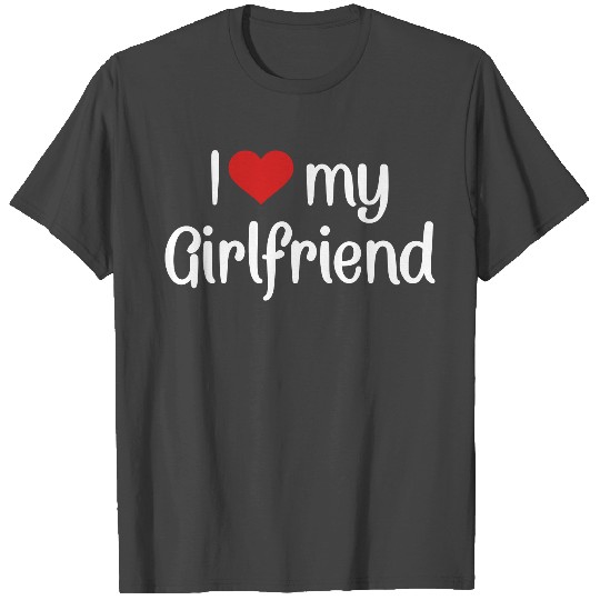 I love my girlfriend T Shirts