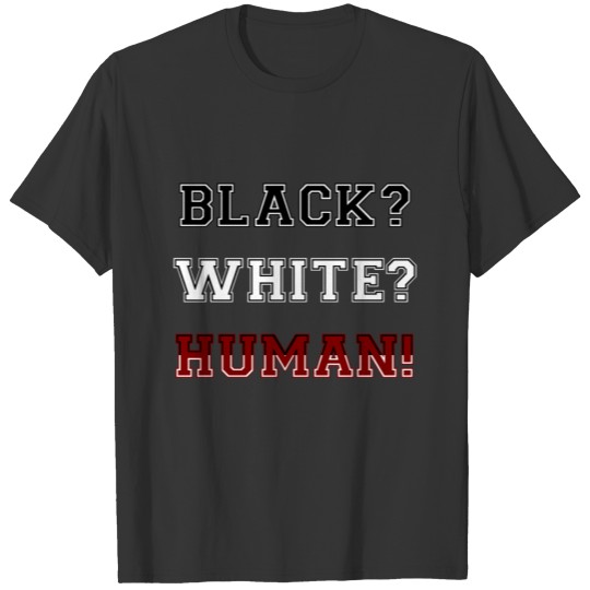 Anti Racism Black White Human T Shirts