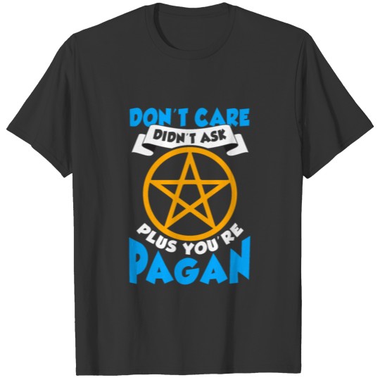 Don't Care Didn't Ask Plus You're Pagan T Shirts