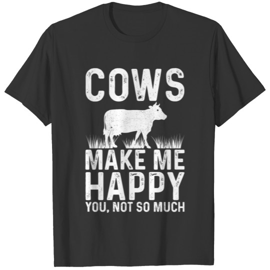 Cows Make Me Happy You, Not so much Farmer Cow T Shirts