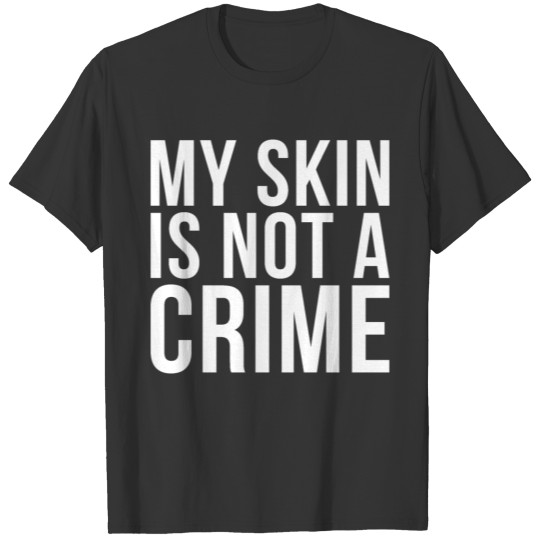 My Skin Is Not A Crime Anti Racism T Shirts