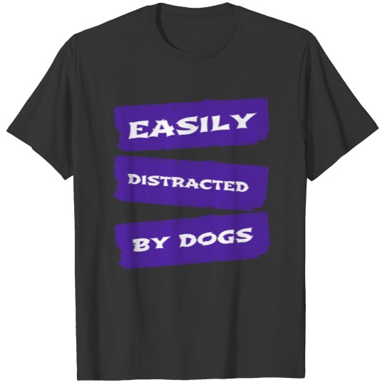 dog - easily distracted by dogs T-shirt
