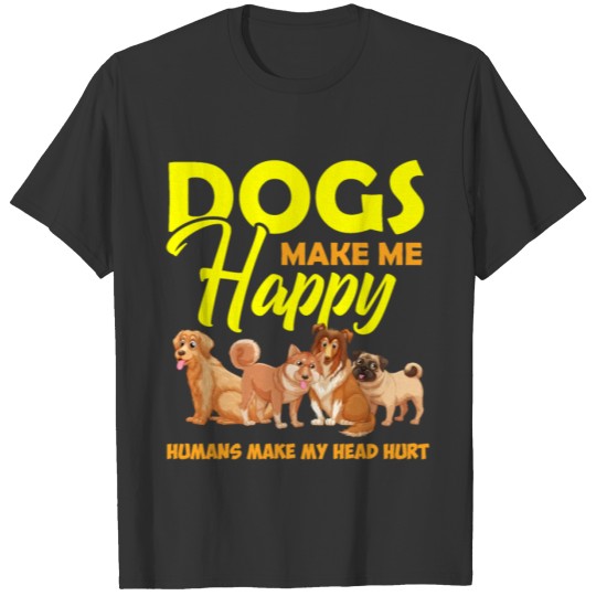 Dogs Make Me Happy Humans Make My Head T-shirt