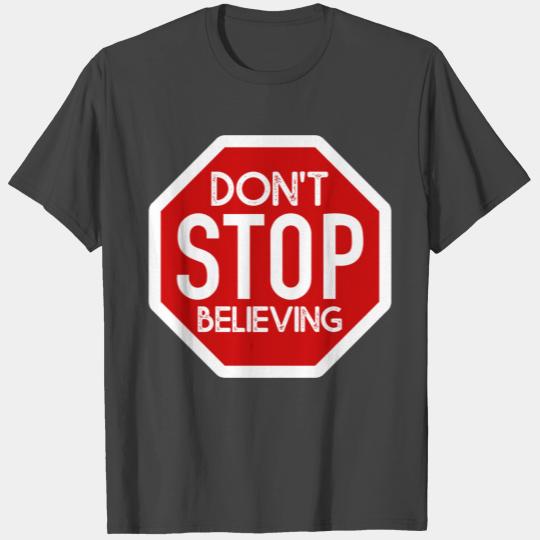 DONT STOP BELIEVING Stop Sign T Shirts