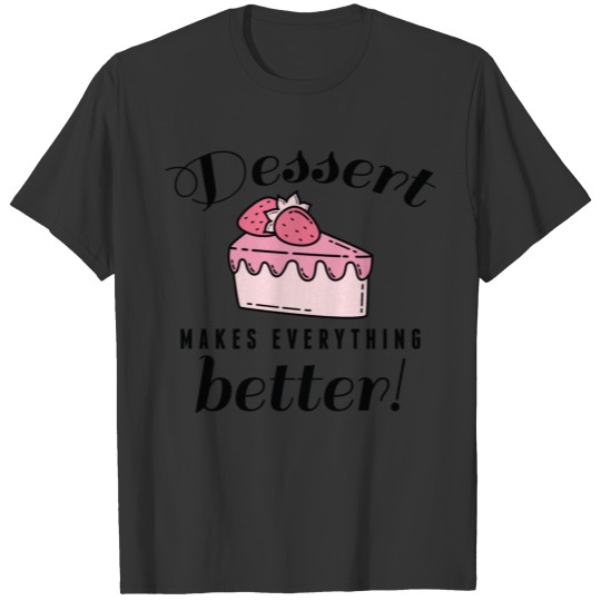 Dessert Makes Everything Better T-shirt