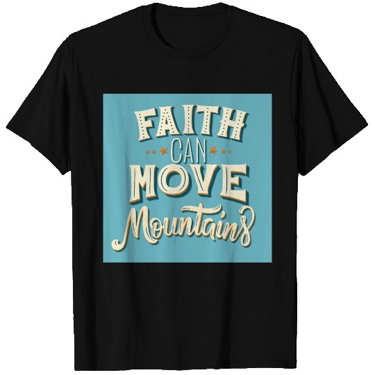 Faith can move mountains T Shirts