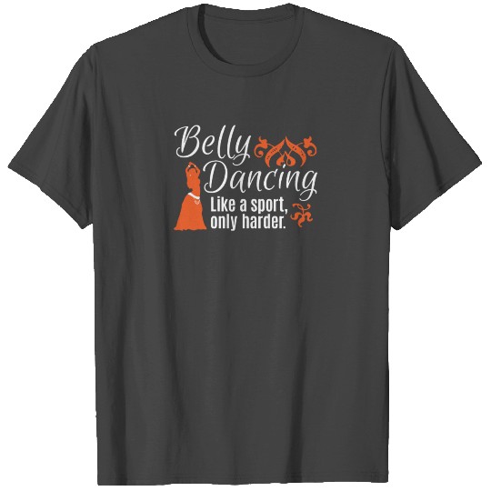 Belly Dancing Only Harder T Shirts