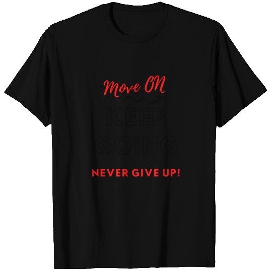 Move On Keep Going Never Give Up T Shirts