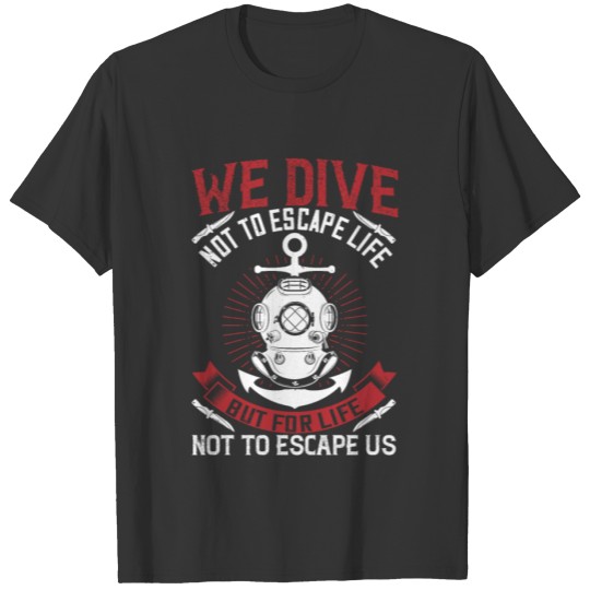 Diving Tshirt Design We dive not to escape life, T-shirt