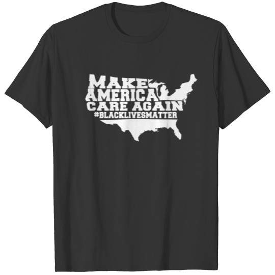 Black Lives Matter Make America Care Again BLM T-shirt