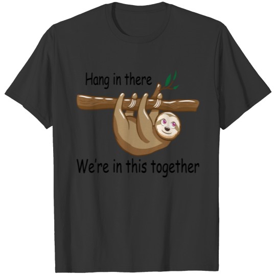 Hang in there We're In This Together T-shirt