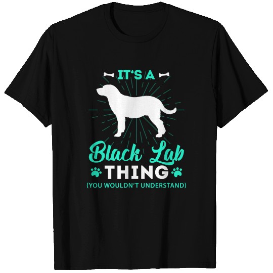 It's A Black Lab Thing T Shirts You Wouldn't