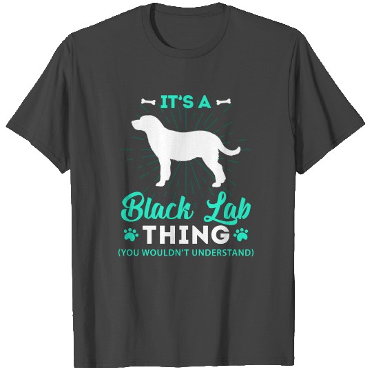 It's A Black Lab Thing T Shirts You Wouldn't