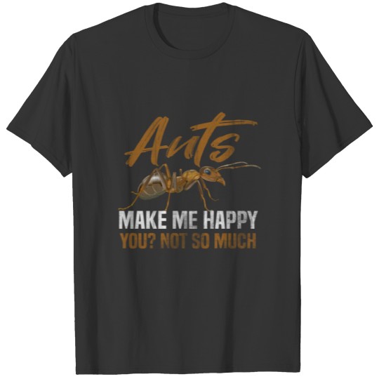 Ants make me happy. You? Not so much T-shirt