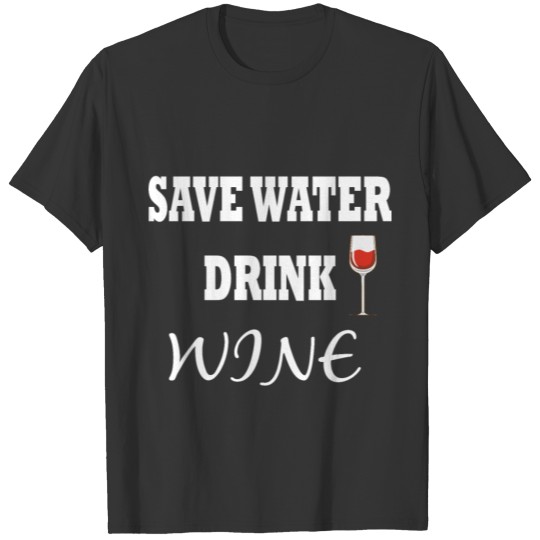 Save water drink wine, Wine T-shirt