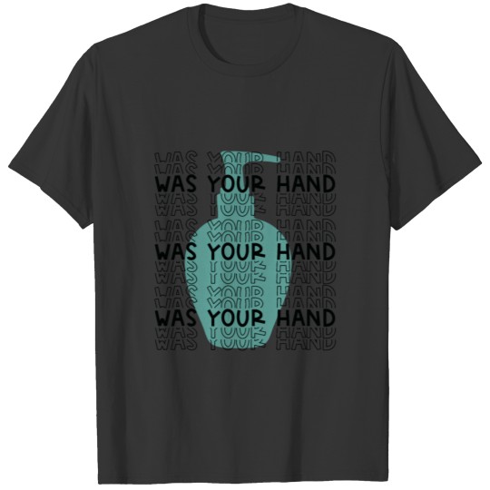 Wash Your Hand - Quarantine T-shirt