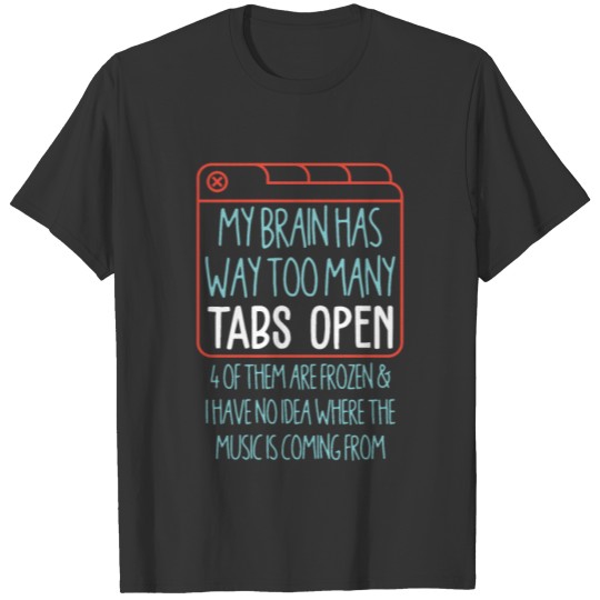 My Brain has Way Too Many Tabs Open T-shirt