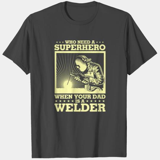 Who Need A Superhero When Your Dad Is A Welder T Shirts