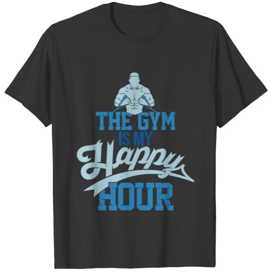 the gym is my happy hour T Shirts
