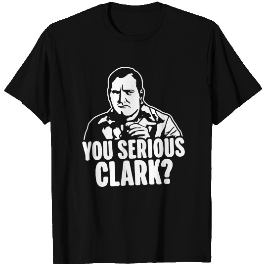 you serious clark T Shirts