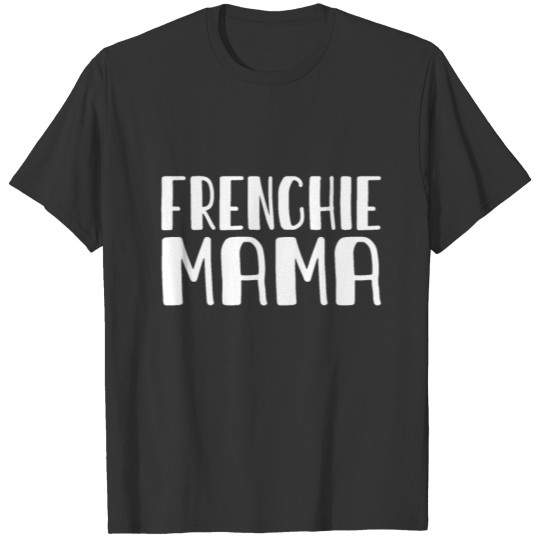 Frenchie MAMA Funny Mom French Bulldog T Shirts