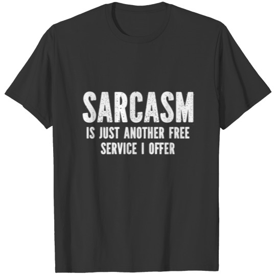 Sarcasm Is Just Another Free Service I Offer T-shirt