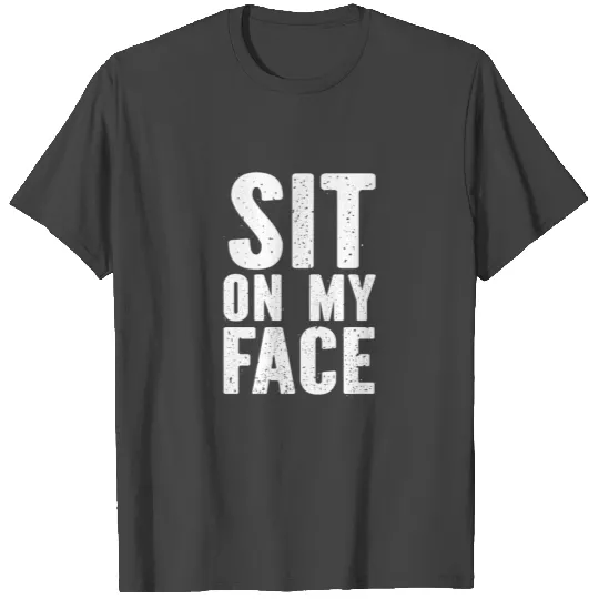 Sit On My Face T Shirts