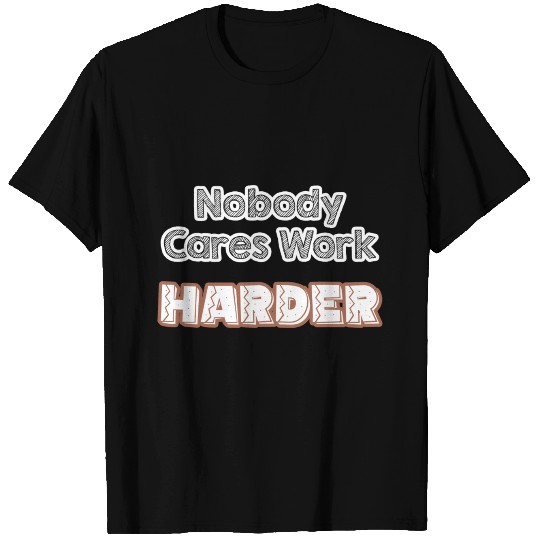 iSalem Nobody Cares Work Harder T Shirts Classic