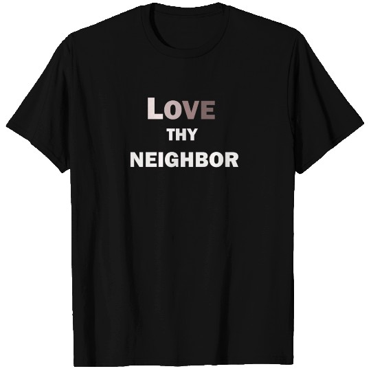 Love thy neighbor T Shirts