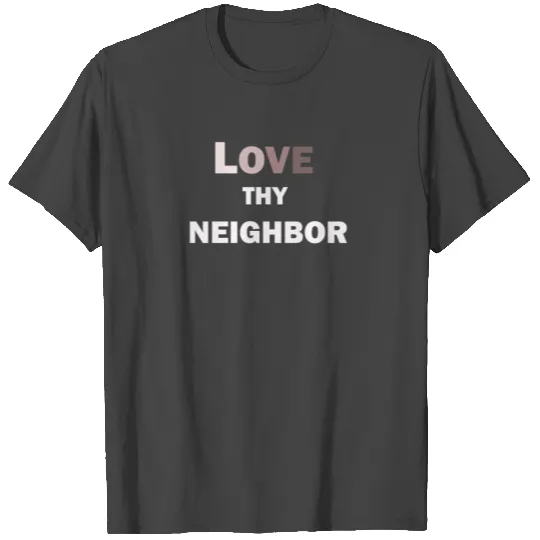 Love thy neighbor T Shirts