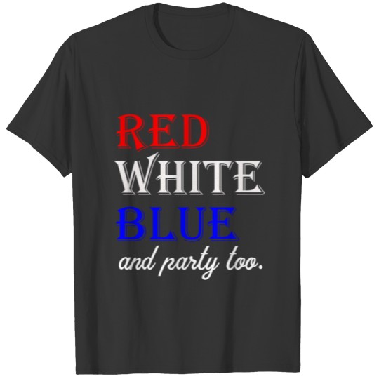 Red White and BLUE and Party too T-shirt