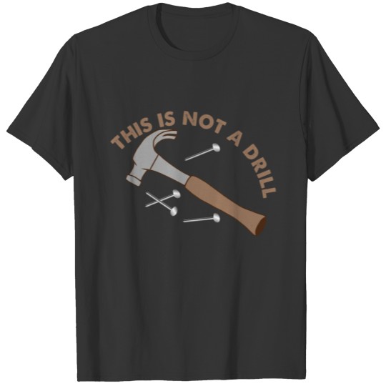 This Is Not A Drill Craftsman Funny T-shirt