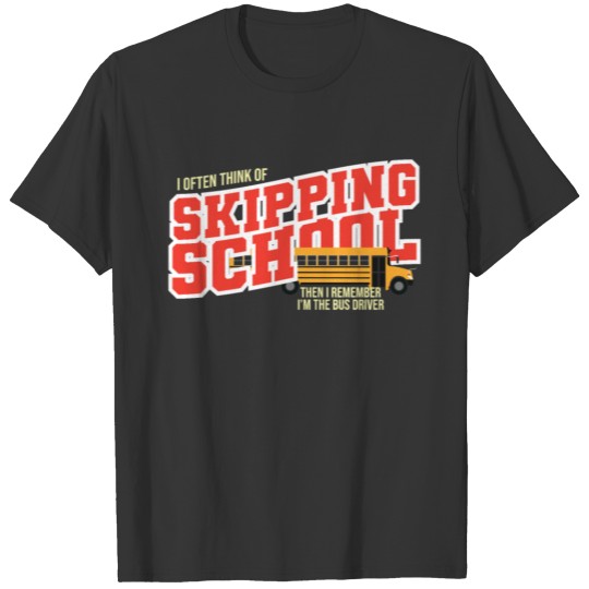 I Often Think Of Skipping School | Bus Driver T-shirt