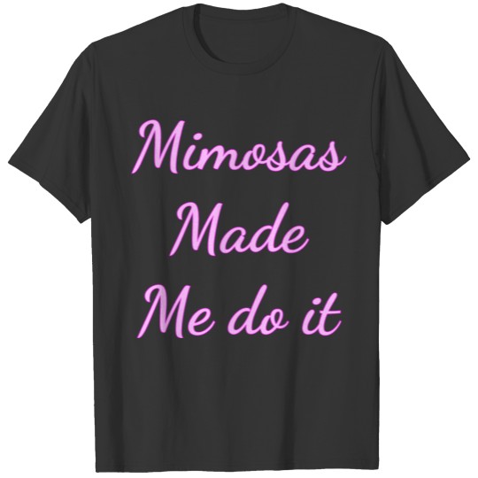 Mimosas Made Me Do It T-shirt