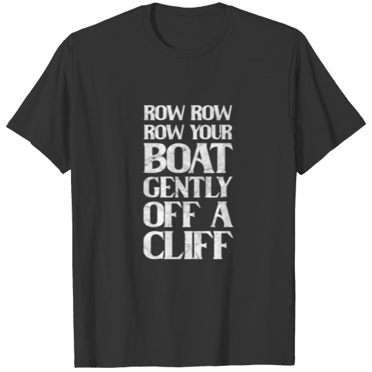 Meme Row Row Row Your Boat Gently Off A Cliff T Shirts