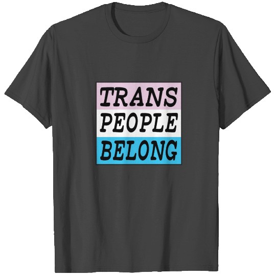 Trans People Belong - Transgender Pride Gift T Shirts